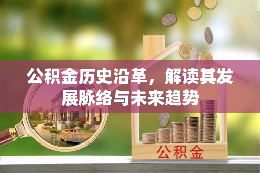 二手公积金历史沿革，解读其发展脉络与未来趋势
