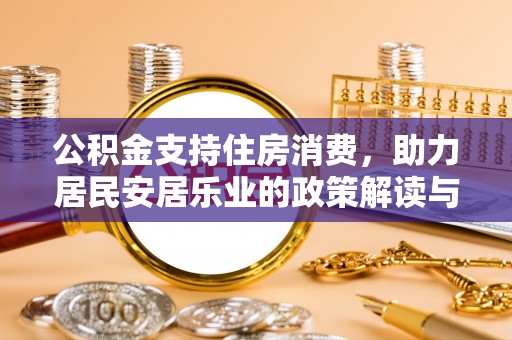 二手公积金支持住房消费，助力居民安居乐业的政策解读与展望