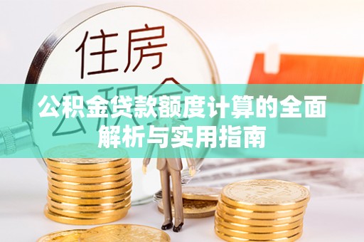 二手公积金贷款额度计算的全面解析与实用指南